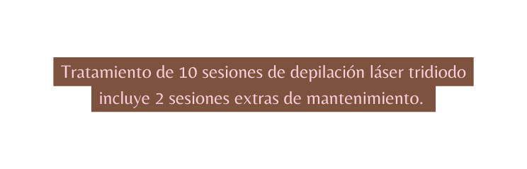 Tratamiento de 10 sesiones de depilación láser tridiodo incluye 2 sesiones extras de mantenimiento