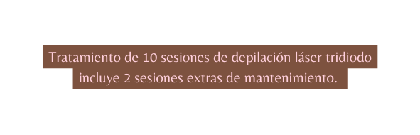 Tratamiento de 10 sesiones de depilación láser tridiodo incluye 2 sesiones extras de mantenimiento